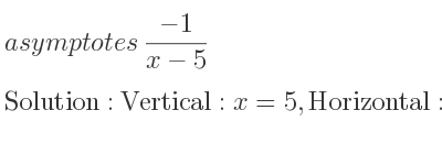 The asymptotes of (-1)/(x-5) is Vertical: x=5,Horizontal: y=0